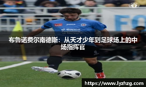 布鲁诺费尔南德斯：从天才少年到足球场上的中场指挥官